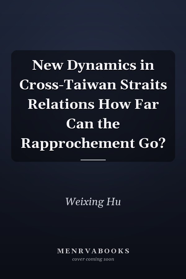 New Dynamics in Cross-Taiwan Straits Relations How Far Can the Rapprochement Go?