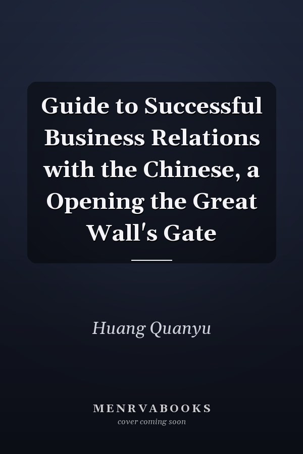 Guide to Successful Business Relations with the Chinese, a Opening the Great Wall's Gate