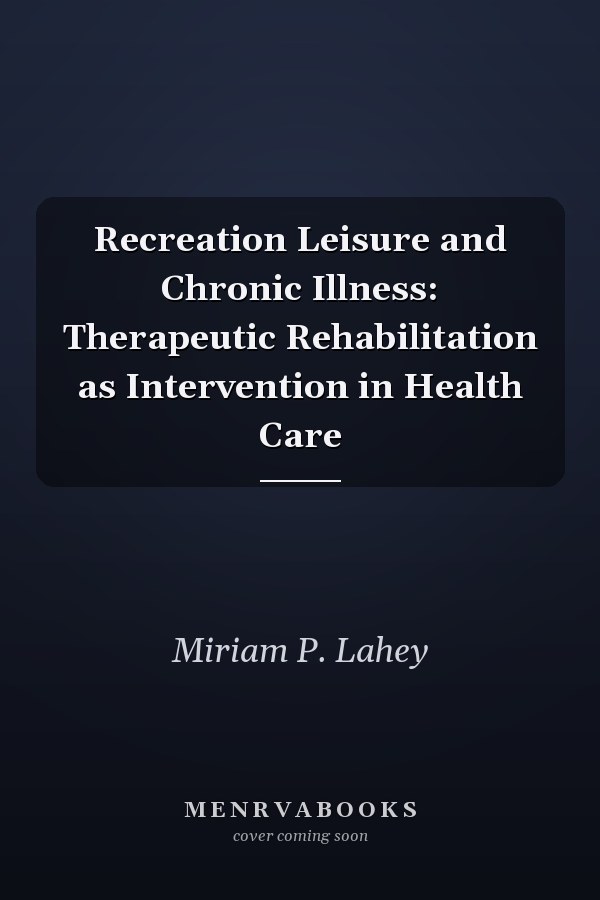 Recreation Leisure and Chronic Illness: Therapeutic Rehabilitation as Intervention in Health Care