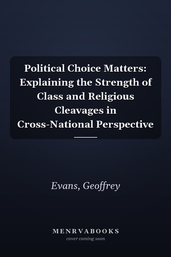 Political Choice Matters: Explaining the Strength of Class and Religious Cleavages in Cross-National Perspective