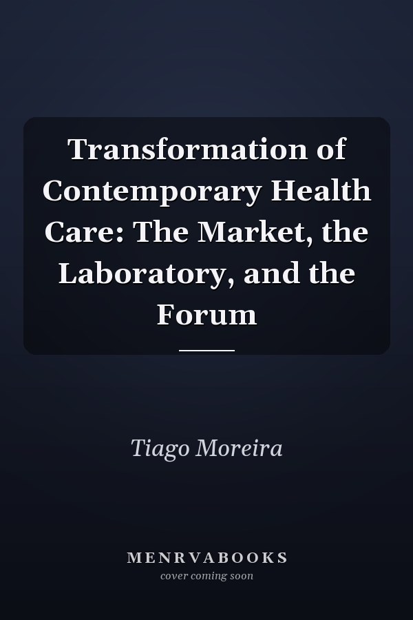 Transformation of Contemporary Health Care: The Market, the Laboratory, and the Forum