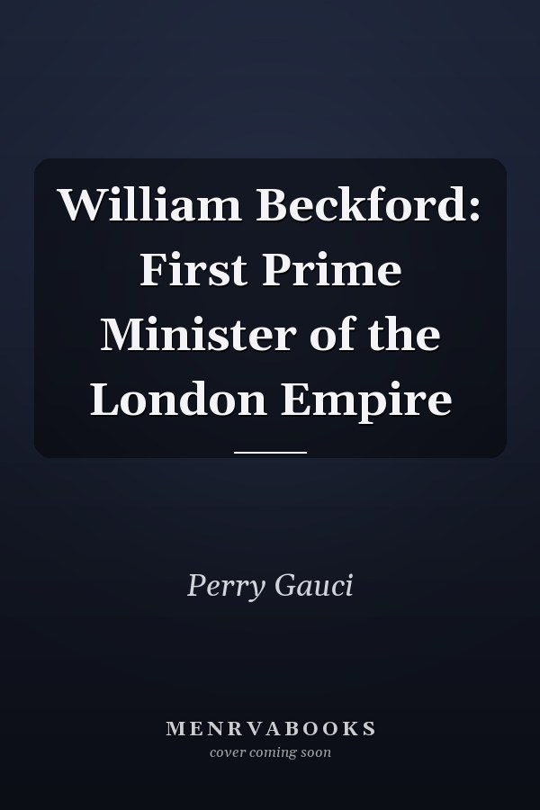 William Beckford: First Prime Minister of the London Empire