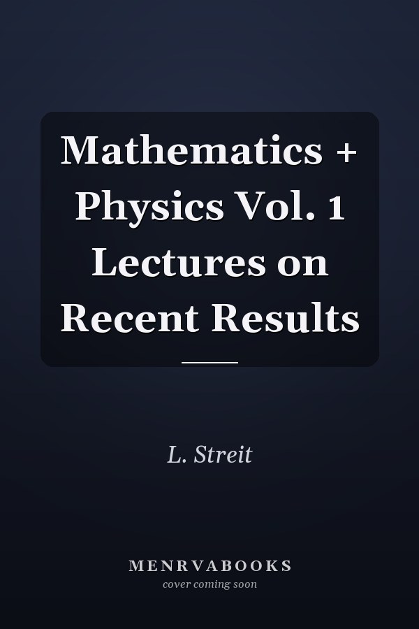 Mathematics + Physics Vol. 1 Lectures on Recent Results