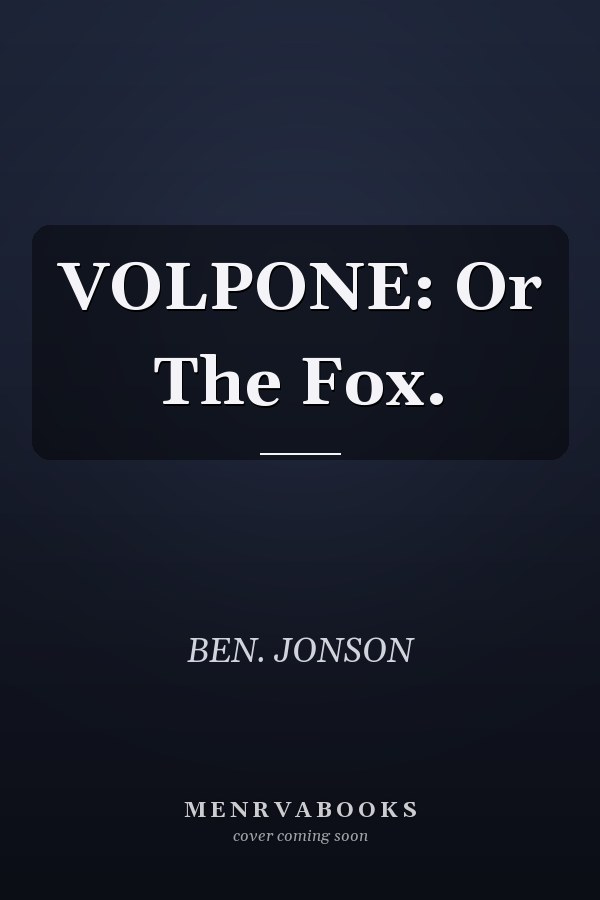 VOLPONE: Or The Fox.