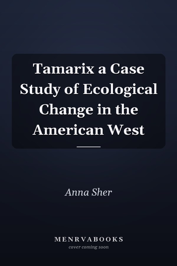 Tamarix a Case Study of Ecological Change in the American West