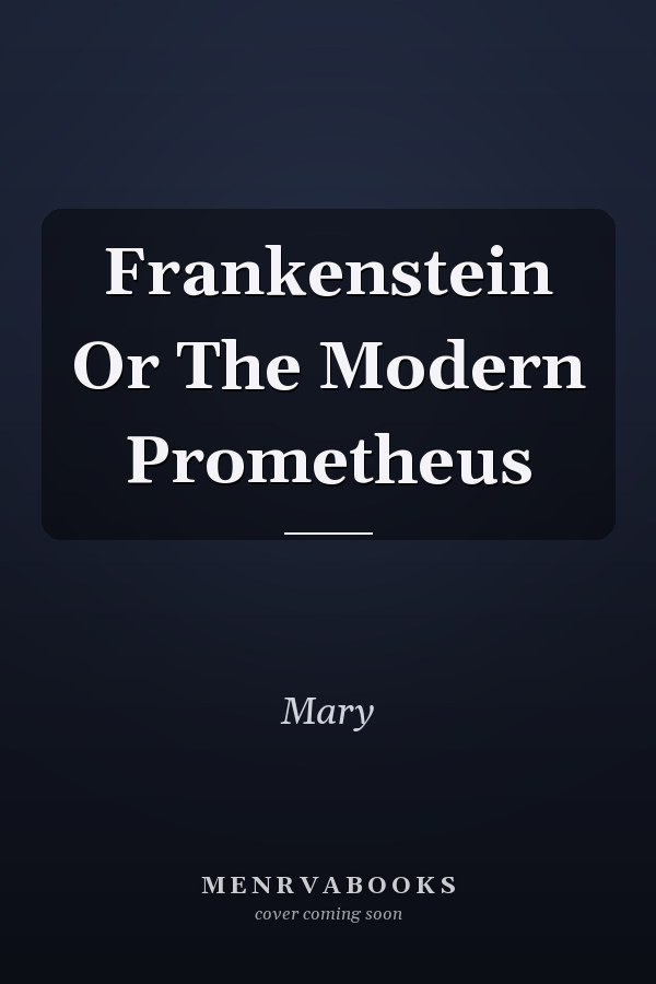 Frankenstein Or The Modern Prometheus