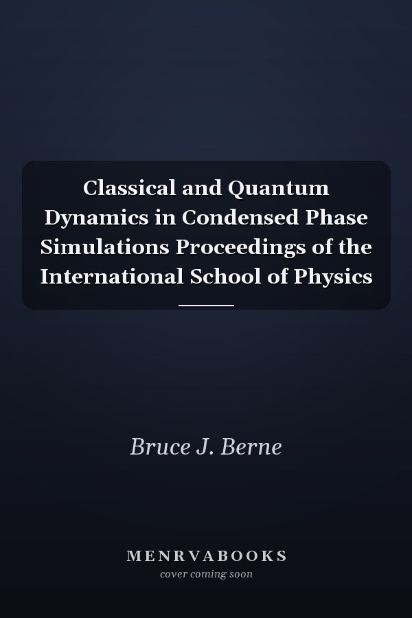 Classical and Quantum Dynamics in Condensed Phase Simulations Proceedings of the International School of Physics