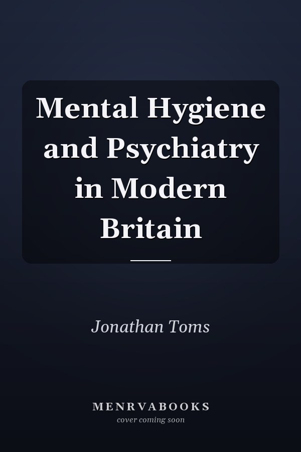 Mental Hygiene and Psychiatry in Modern Britain