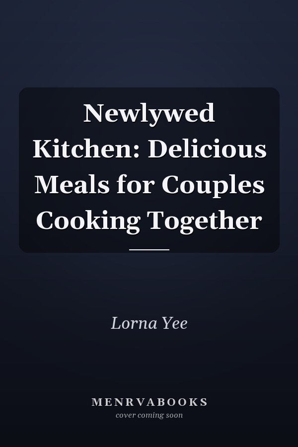 Newlywed Kitchen: Delicious Meals for Couples Cooking Together