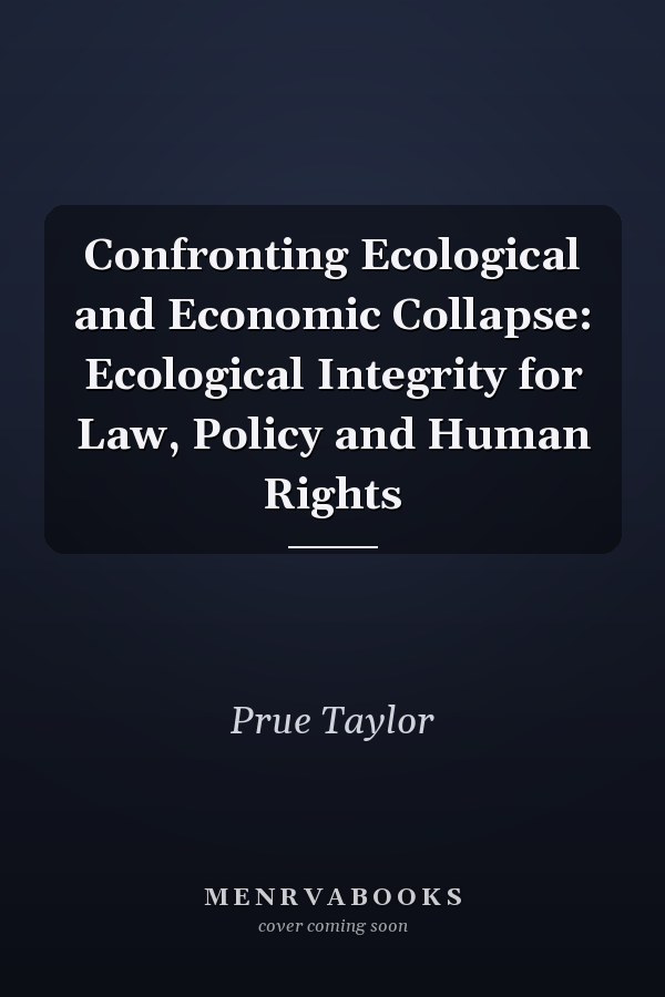 Confronting Ecological and Economic Collapse: Ecological Integrity for Law, Policy and Human Rights