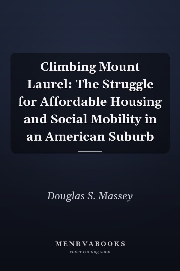 Climbing Mount Laurel: The Struggle for Affordable Housing and Social Mobility in an American Suburb