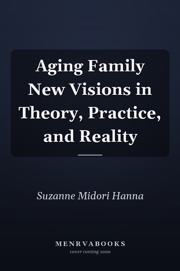 Aging Family New Visions in Theory, Practice, and Reality