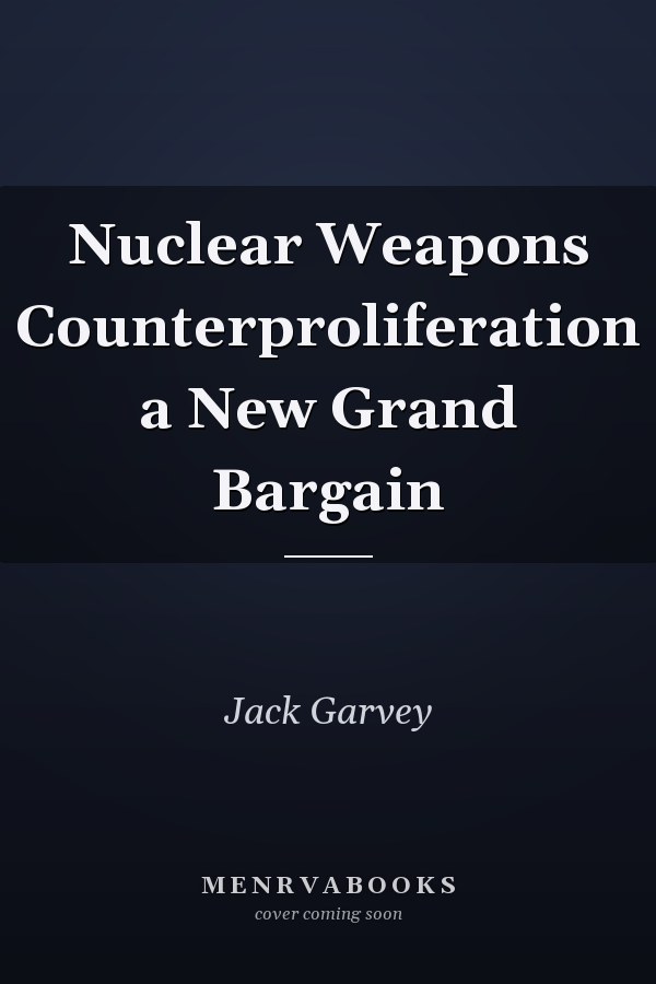 Nuclear Weapons Counterproliferation a New Grand Bargain