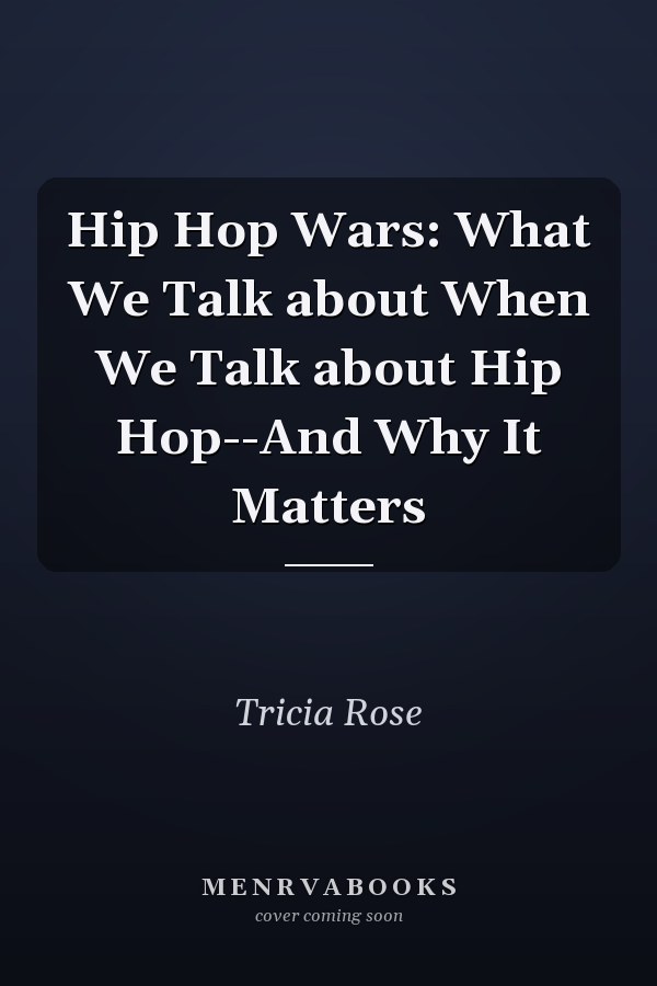 Hip Hop Wars: What We Talk about When We Talk about Hip Hop--And Why It Matters