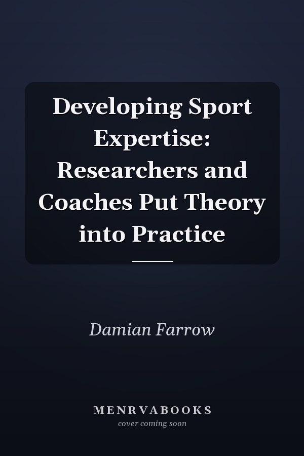Developing Sport Expertise: Researchers and Coaches Put Theory into Practice