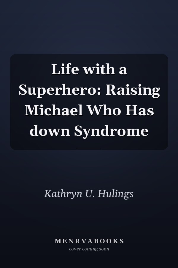 Life with a Superhero: Raising Michael Who Has down Syndrome