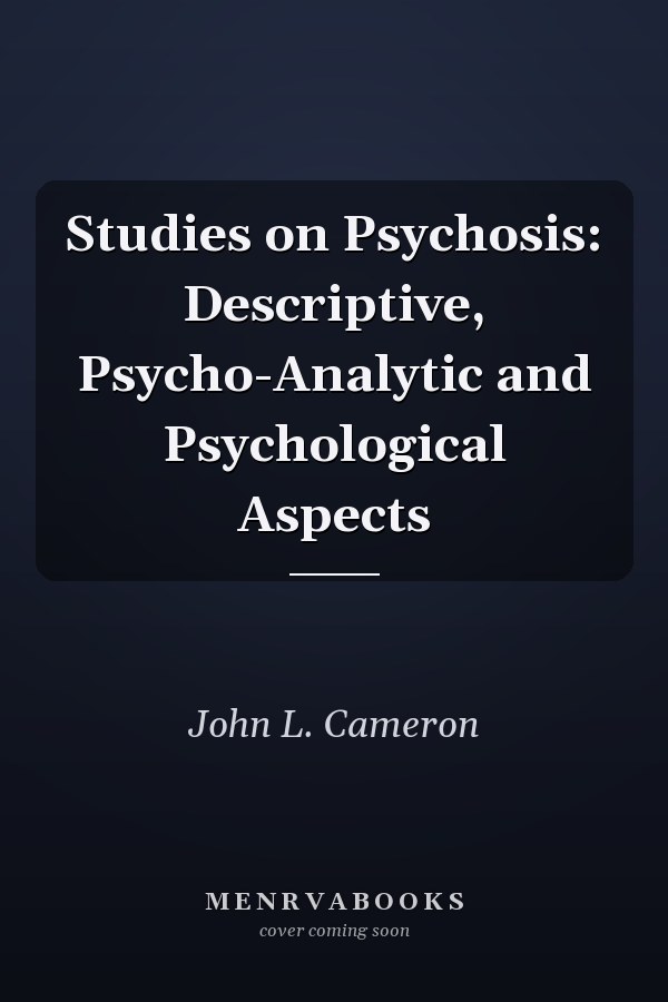 Studies on Psychosis: Descriptive, Psycho-Analytic and Psychological Aspects