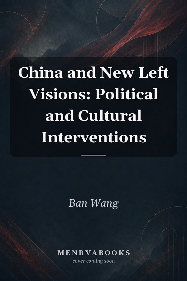 China and New Left Visions: Political and Cultural Interventions
