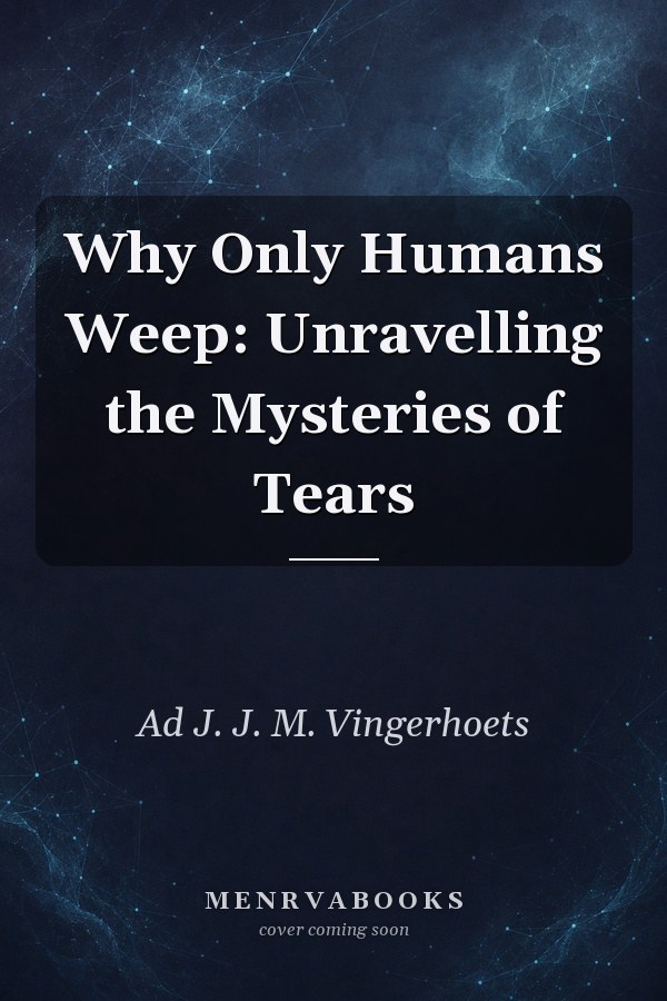 Why Only Humans Weep Unravelling the Mysteries of Tears