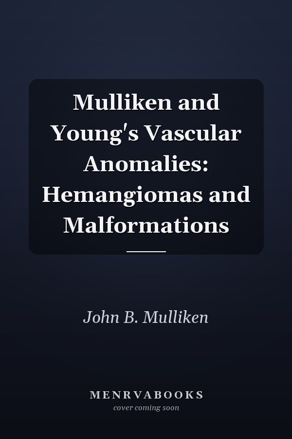 Mulliken and Young's Vascular Anomalies: Hemangiomas and Malformations
