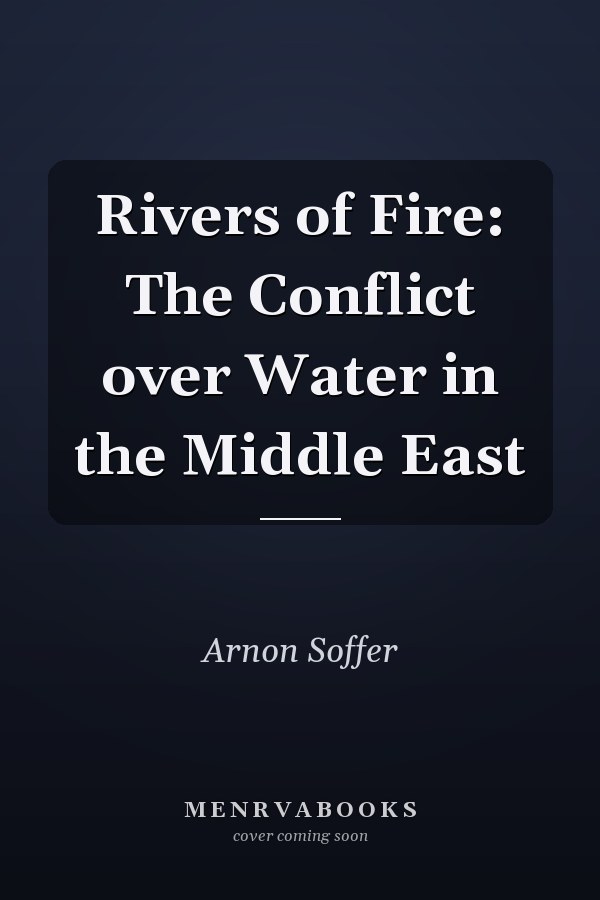 Rivers of Fire: The Conflict over Water in the Middle East