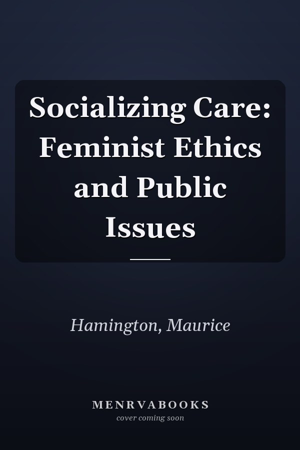 Socializing Care: Feminist Ethics and Public Issues