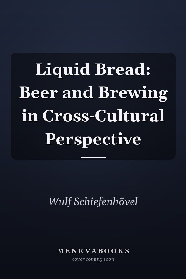 Liquid Bread: Beer and Brewing in Cross-Cultural Perspective