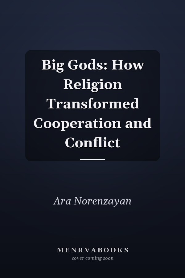 Big Gods: How Religion Transformed Cooperation and Conflict