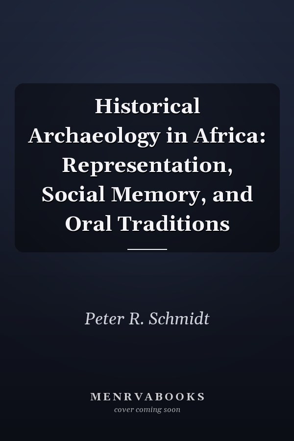 Historical Archaeology in Africa: Representation, Social Memory, and Oral Traditions