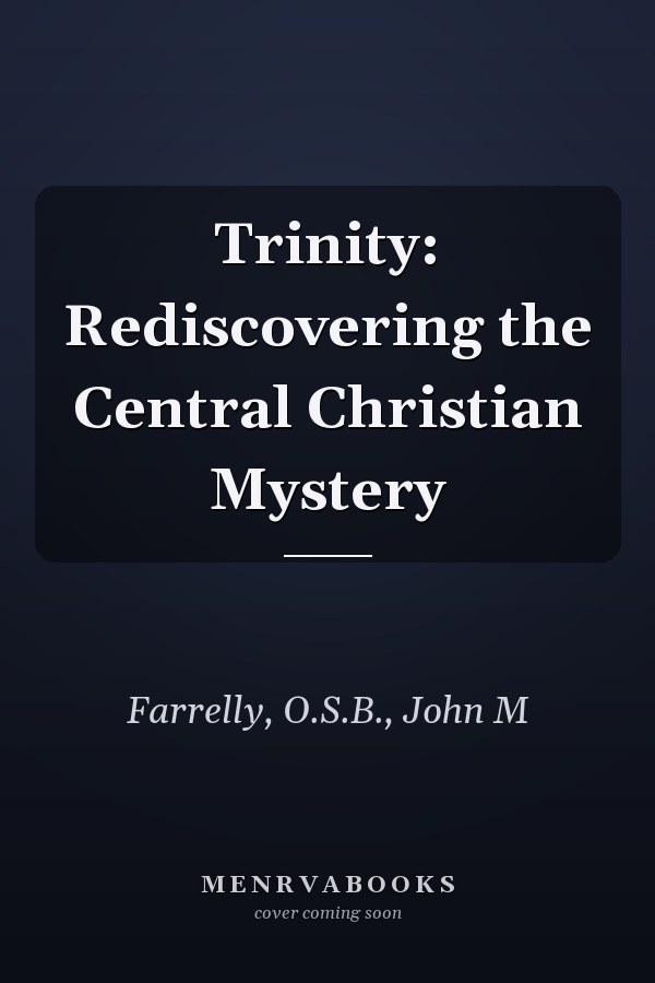 Trinity: Rediscovering the Central Christian Mystery