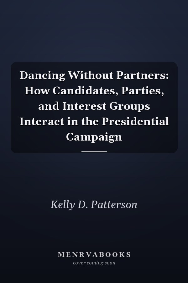 Dancing Without Partners: How Candidates, Parties, and Interest Groups Interact in the Presidential Campaign