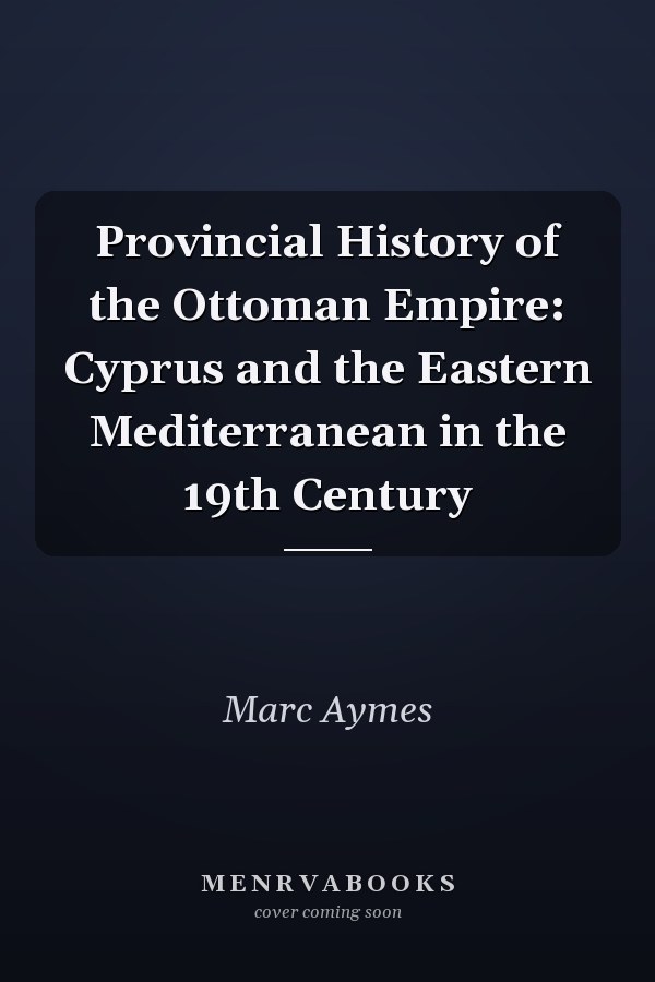 Provincial History of the Ottoman Empire: Cyprus and the Eastern Mediterranean in the 19th Century