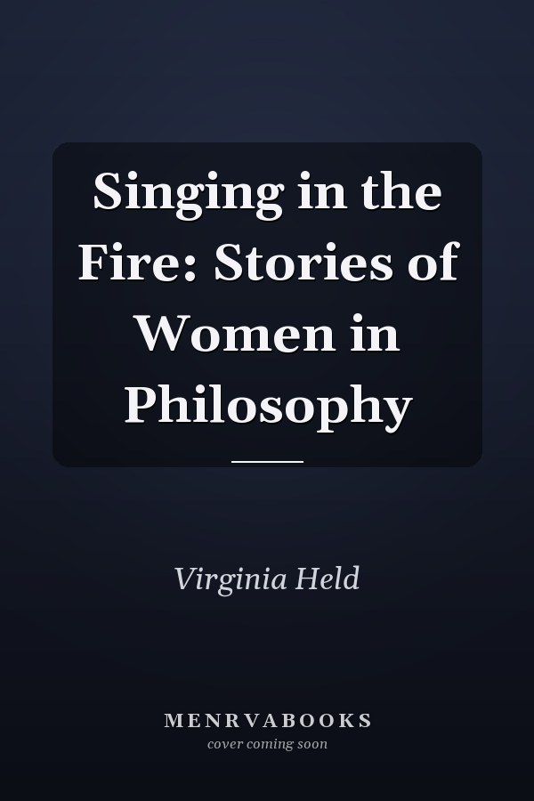 Singing in the Fire: Stories of Women in Philosophy