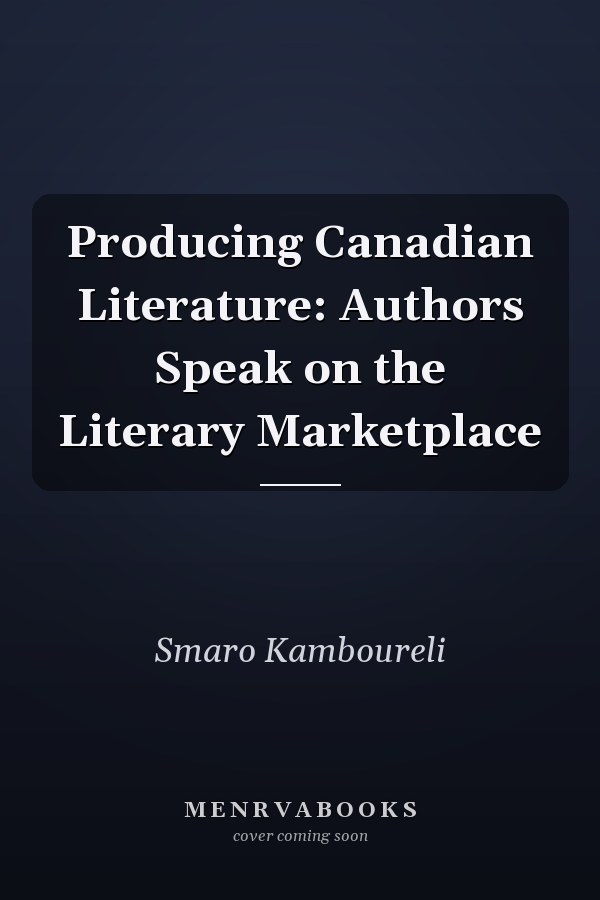 Producing Canadian Literature: Authors Speak on the Literary Marketplace