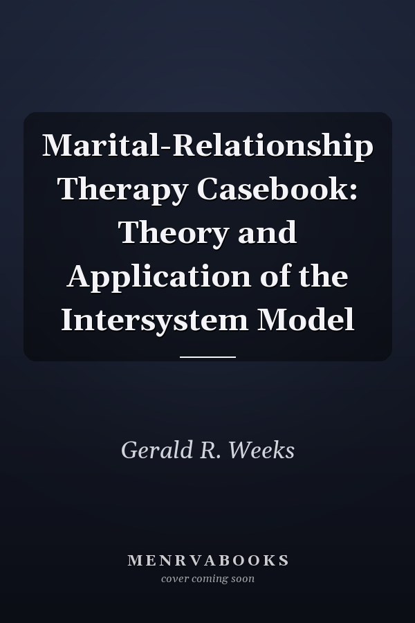 Marital-Relationship Therapy Casebook: Theory and Application of the Intersystem Model