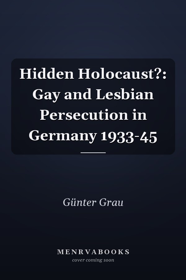 Hidden Holocaust?: Gay and Lesbian Persecution in Germany 1933-45