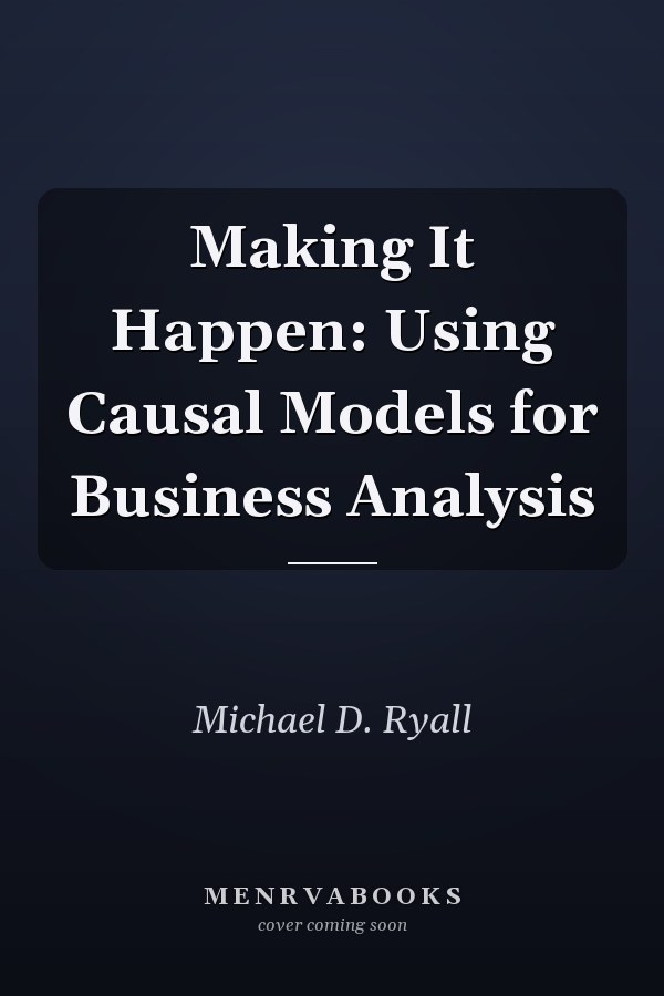 Making It Happen: Using Causal Models for Business Analysis