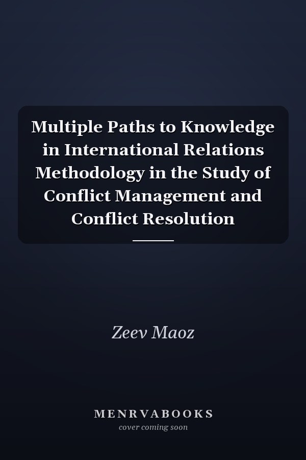 Multiple Paths to Knowledge in International Relations Methodology in the Study of Conflict Management and Conflict Resolution