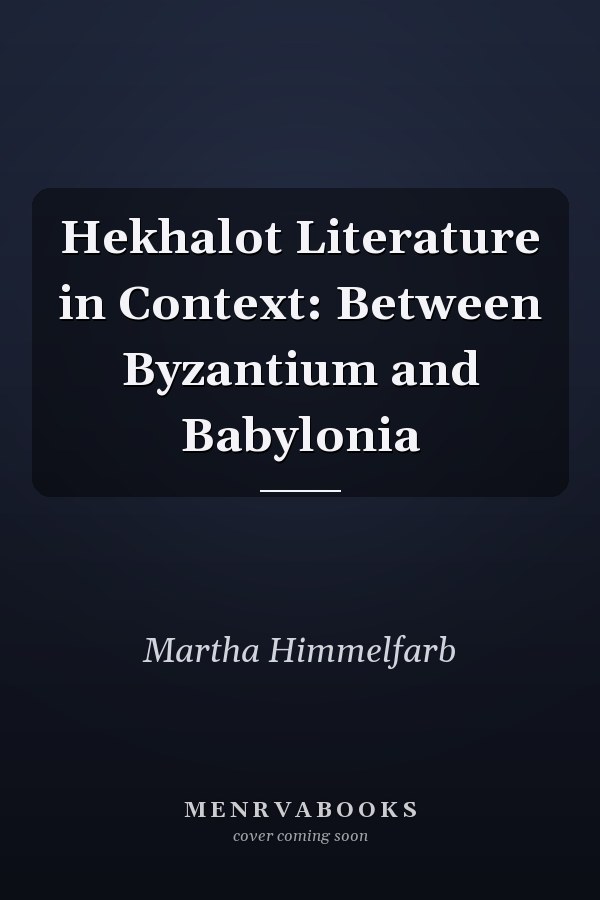Hekhalot Literature in Context: Between Byzantium and Babylonia