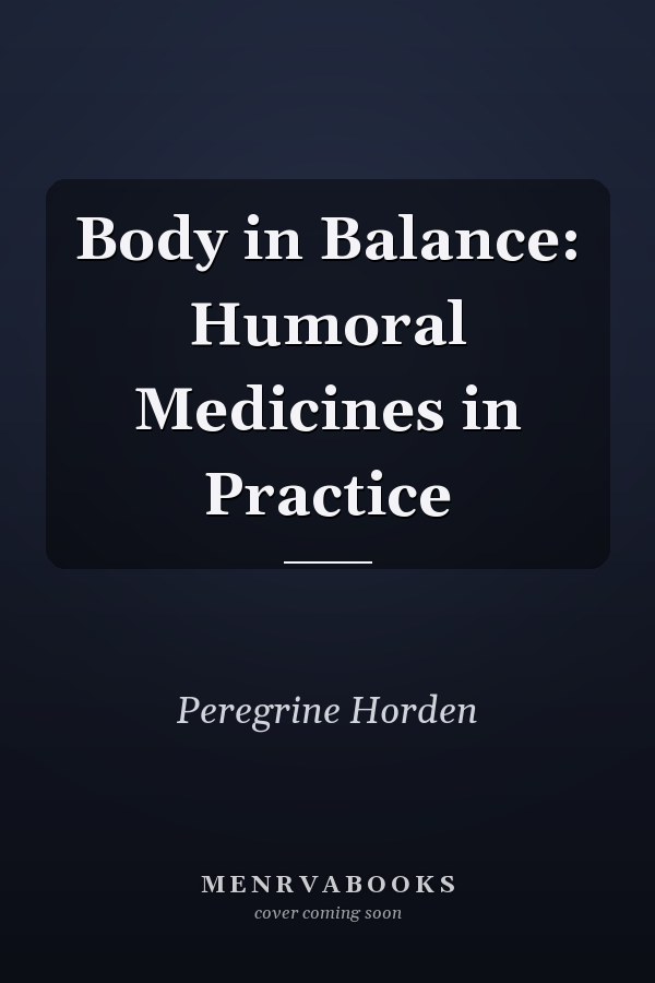 Body in Balance: Humoral Medicines in Practice