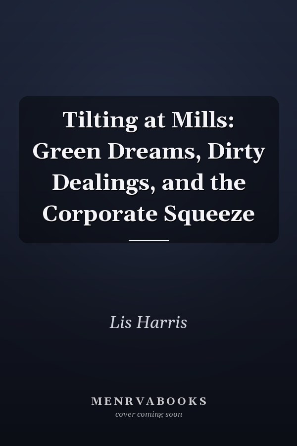 Tilting at Mills: Green Dreams, Dirty Dealings, and the Corporate Squeeze