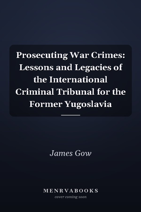 Prosecuting War Crimes: Lessons and Legacies of the International Criminal Tribunal for the Former Yugoslavia
