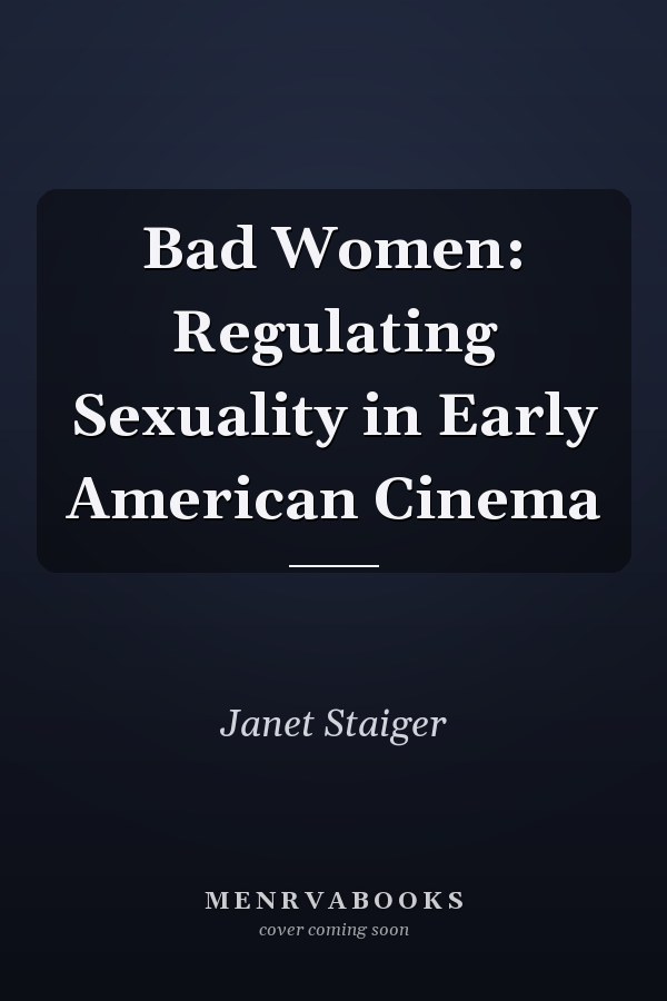 Bad Women: Regulating Sexuality in Early American Cinema