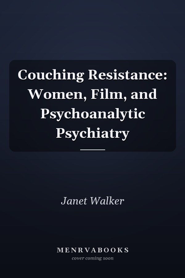 Couching Resistance: Women, Film, and Psychoanalytic Psychiatry