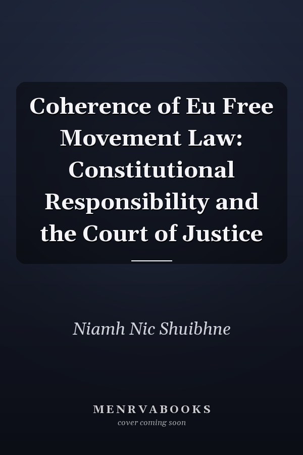 Coherence of Eu Free Movement Law: Constitutional Responsibility and the Court of Justice