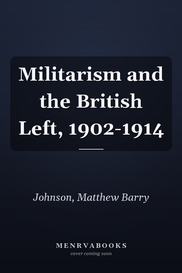 Militarism and the British Left, 1902-1914