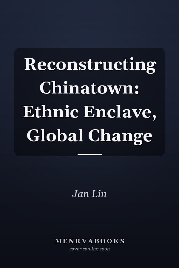 Reconstructing Chinatown: Ethnic Enclave, Global Change