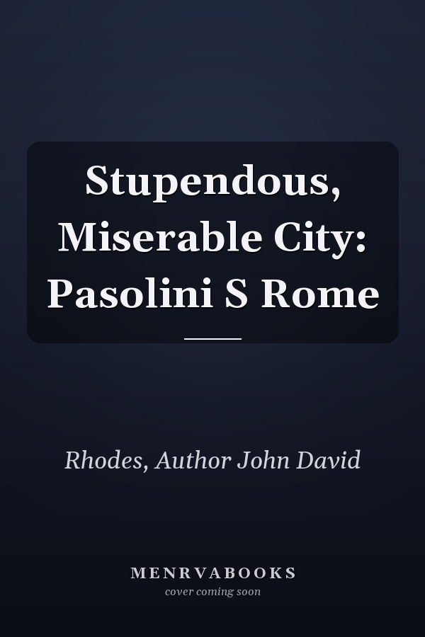 Stupendous, Miserable City: Pasolini S Rome