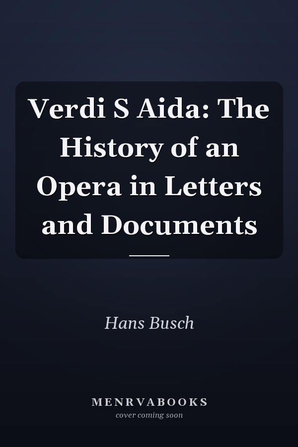Verdi S Aida: The History of an Opera in Letters and Documents