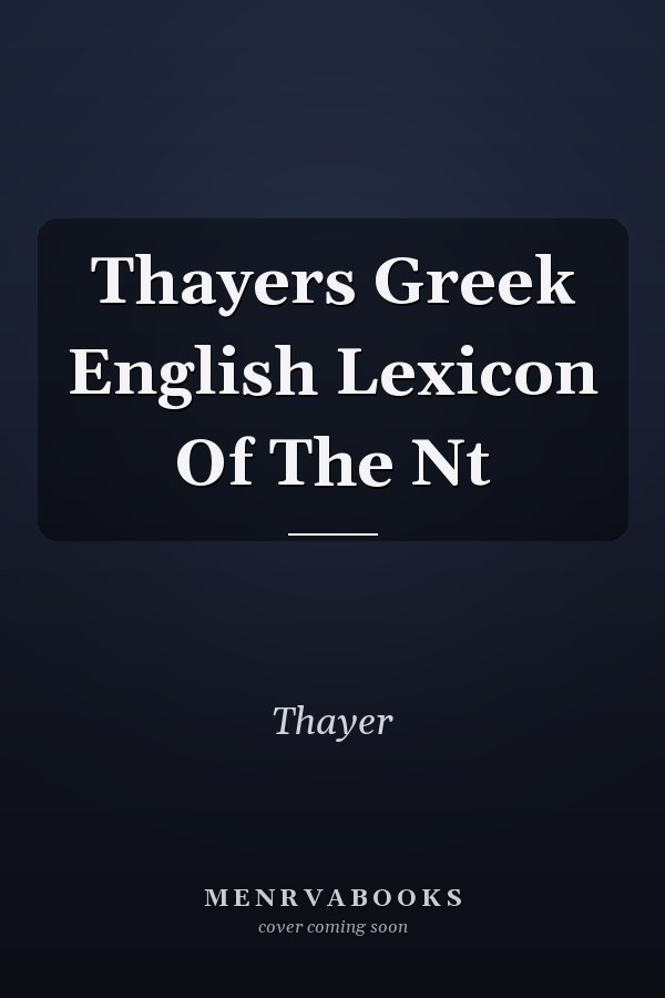 Thayers Greek English Lexicon Of The Nt